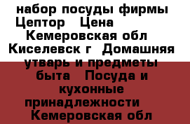 набор посуды фирмы Цептор › Цена ­ 40 000 - Кемеровская обл., Киселевск г. Домашняя утварь и предметы быта » Посуда и кухонные принадлежности   . Кемеровская обл.